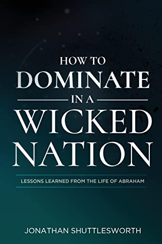 How To Dominate In A Wicked Nation: Lessons Learned From The Life Of Abraham