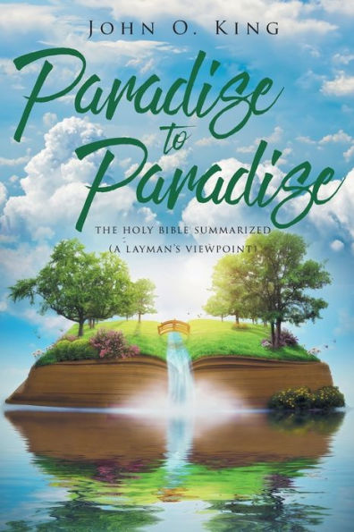 Paradise To Paradise: The Holy Bible Summarized (A Layman's Viewpoint)