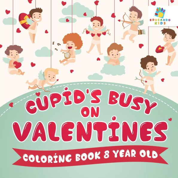 Cupid's Busy On Valentines Coloring Book 8 Year Old