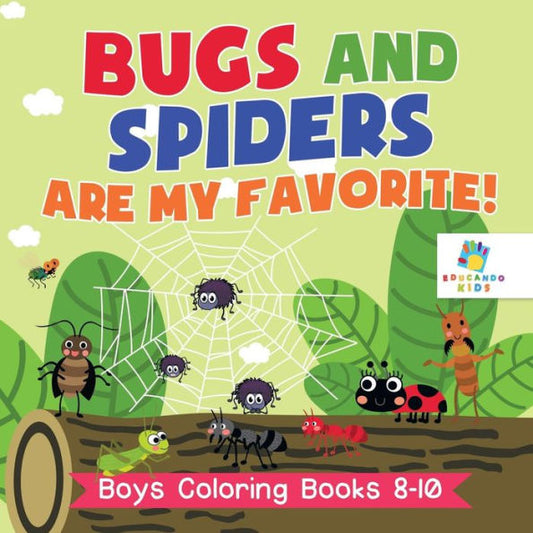 Bugs And Spiders Are My Favorite! Boys Coloring Books 8-10