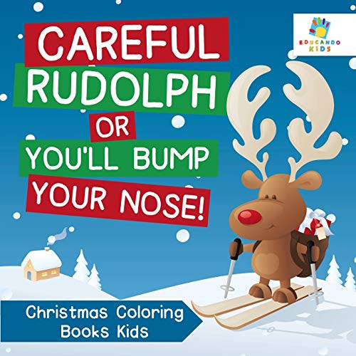 Careful Rudolph Or You'Ll Bump Your Nose! Christmas Coloring Books Kids