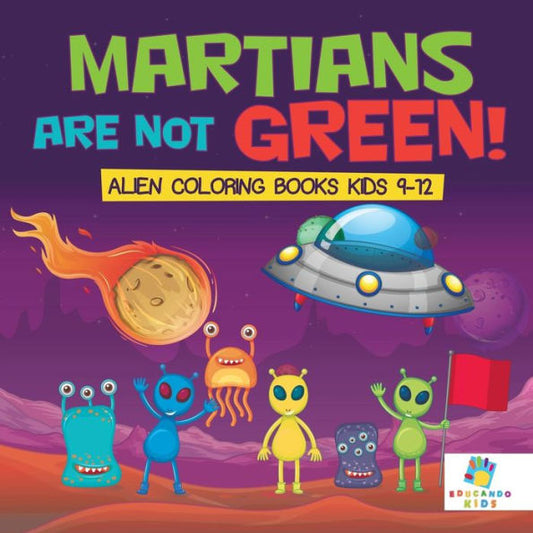 Martians Are Not Green! Alien Coloring Books Kids 9-12