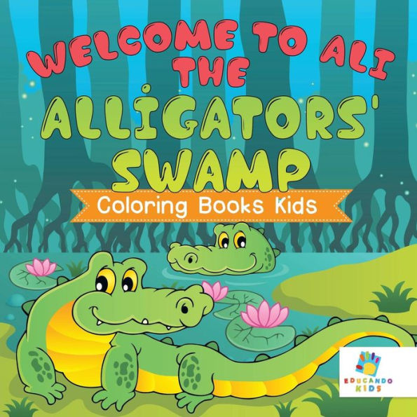 Welcome To Ali The Alligators' Swamp Coloring Books Kids