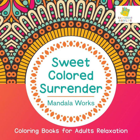 Sweet Colored Surrender | Mandala Works | Coloring Books For Adults Relaxation