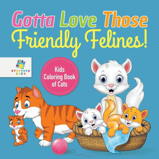Gotta Love Those Friendly Felines! Kids Coloring Book Of Cats