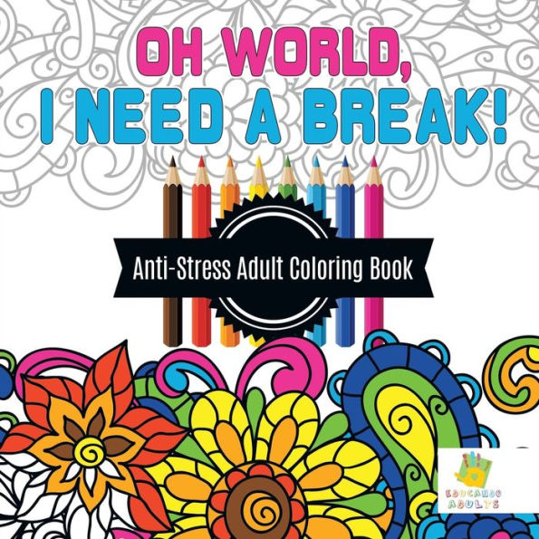 Oh World, I Need A Break! | Anti-Stress Adult Coloring Book
