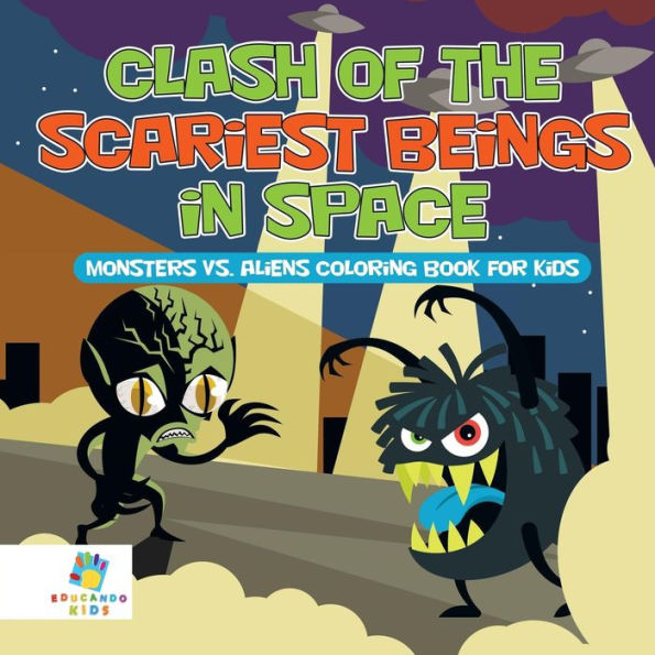 Clash Of The Scariest Beings In Space Monsters Vs. Aliens Coloring Book For Kids