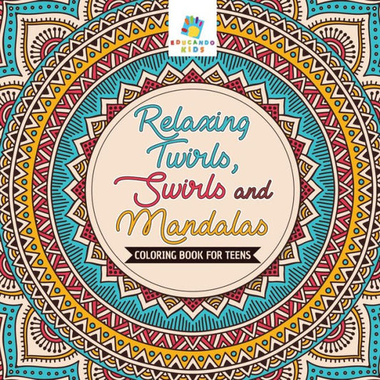 Relaxing Twirls, Swirls And Mandalas Coloring Book For Teens