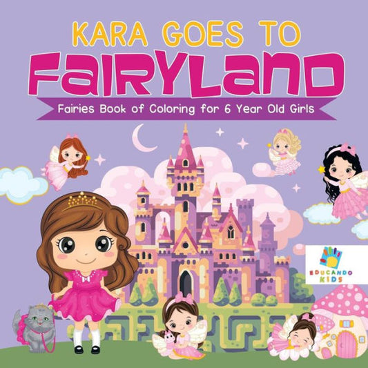 Kara Goes To Fairyland Fairies Book Of Coloring For 6 Year Old Girls