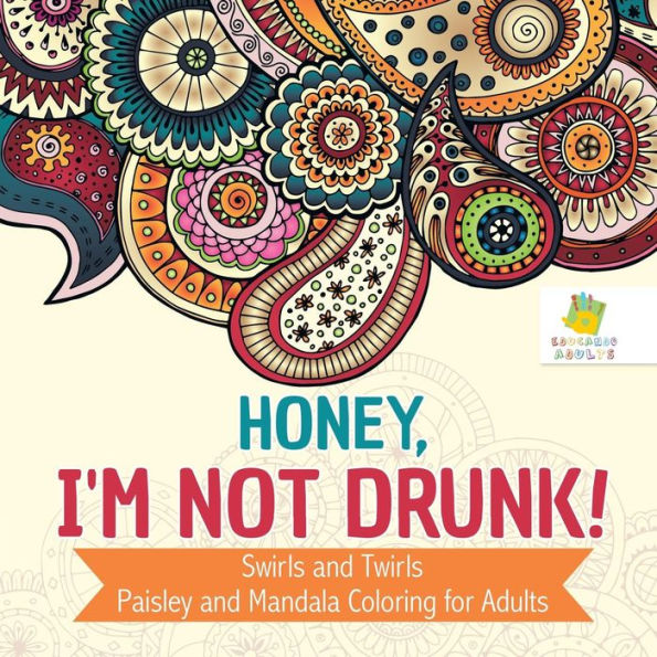 Honey, I'M Not Drunk! | Swirls And Twirls | Paisley And Mandala Coloring For Adults