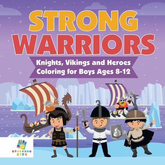 Strong Warriors Knights, Vikings And Heroes Coloring For Boys Ages 8-12