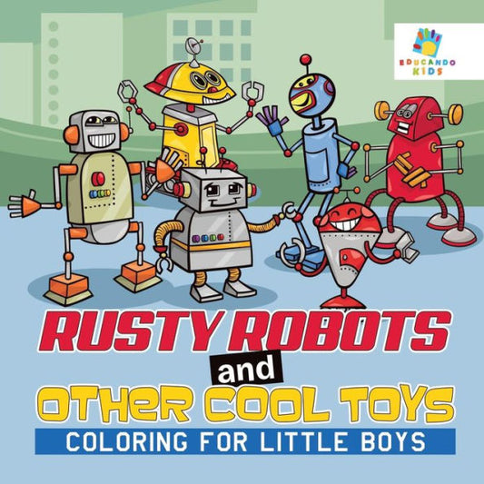 Rusty Robots And Other Cool Toys Coloring For Little Boys