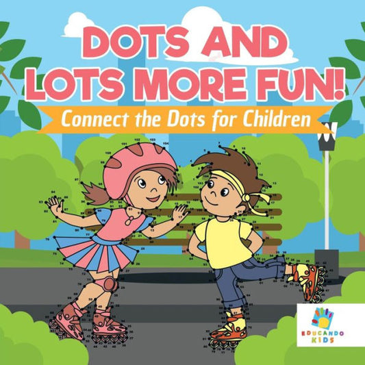 Dots And Lots More Fun! Connect The Dots For Children