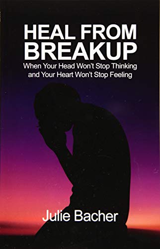 Heal from Breakup: When Your Head Won't Stop Thinking and Your Heart Won't Stop Feeling