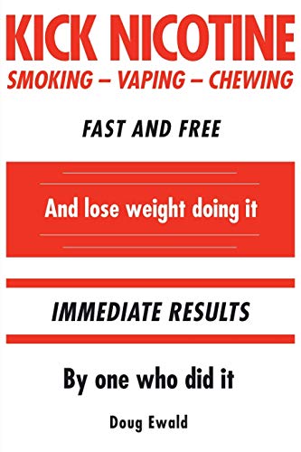 Kick Nicotine: Smoking Vaping Chewing Fast And Free And Lose Weight Doing It Immediate Results By One Who Did It