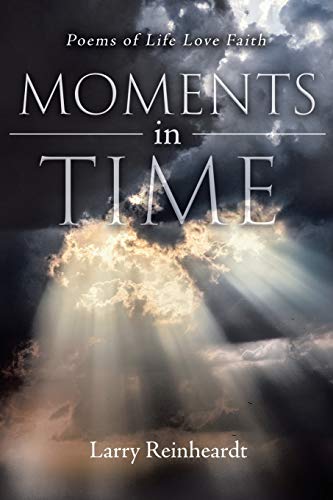Moments In Time: Poems Of Life Love Faith (New Edition)