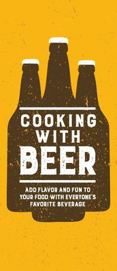 Cooking With Beer: Add Flavor And Fun To Your Food With Everyone's Favorite Beverage