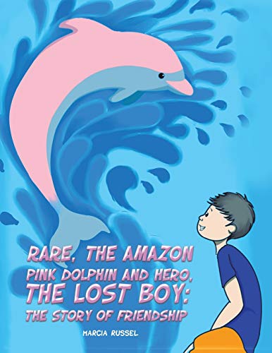 Rare, the Amazon Pink Dolphin and Hero, the Lost Boy: The Story of Friendship - 9781645755142