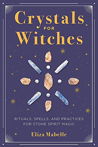 Crystals For Witches: Rituals, Spells, And Practices For Stone Spirit Magic