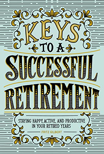 Keys To A Successful Retirement: Staying Happy, Active, And Productive In Your Retired Years