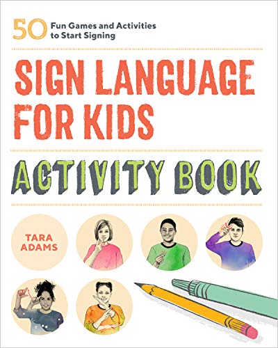 Sign Language For Kids Activity Book: 50 Fun Games And Activities To Start Signing