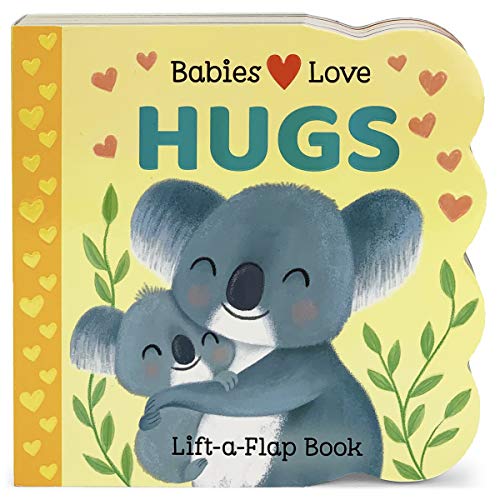 Babies Love Hugs (Children's Board Book Gifts for Little Valentines, Mother's & Father's Day, Birthdays, Baby Showers, Ages 0-4)