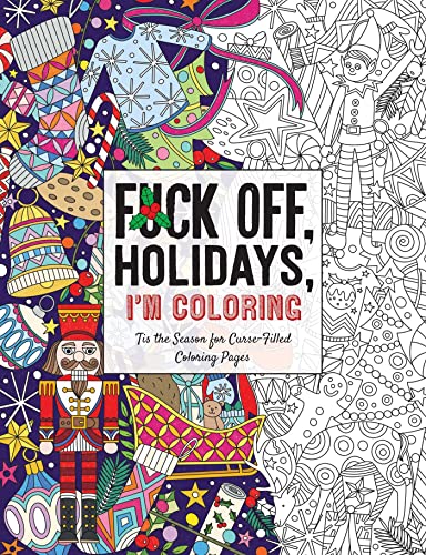 Fuck Off, Holidays, I'm Coloring: 'tis the Season for Curse-Filled Coloring Pages (Fuck Off I’m Coloring)