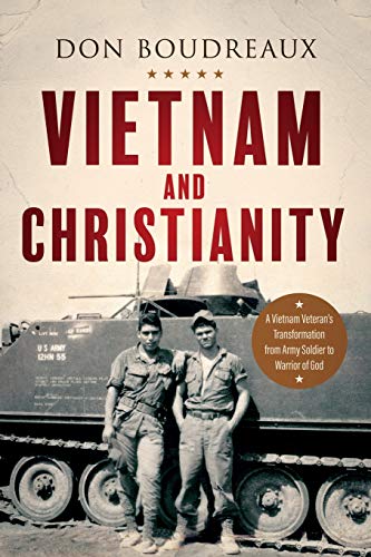Vietnam And Christianity: A Vietnam Veteran's Transformation From Army Soldier To Warrior Of God