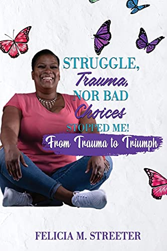 Struggle Trauma Nor Bad Choices Stopped Me: From Trauma to Triumph