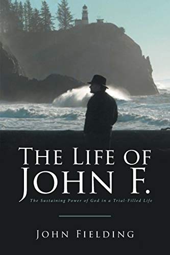 The Life of John F.: The Sustaining Power of God in a Trial-Filled Life