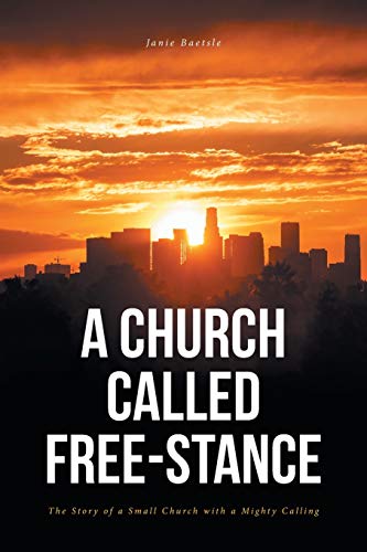 A Church Called Free-Stance: The Story of a Small Church with a Mighty Calling
