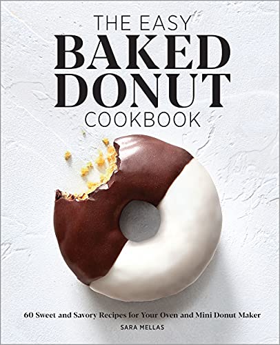 The Easy Baked Donut Cookbook: 60 Sweet And Savory Recipes For Your Oven And Mini Donut Maker