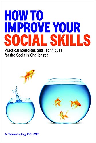 How to Improve Your Social Skills: Practical Exercises and Techniques for the Socially Challenged