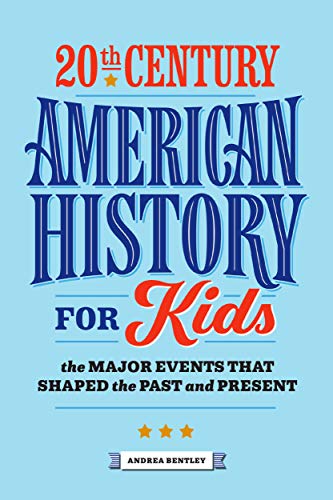 20Th Century American History For Kids: The Major Events That Shaped The Past And Present (History By Century)
