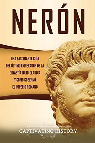 Ner??n: Una fascinante gu??a del ??ltimo emperador de la dinast??a julio-claudia y c??mo gobern?? el Imperio romano (Spanish Edition) - 9781647487287
