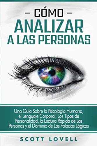 Cómo analizar a las personas: Una guía sobre la psicología humana, el lenguaje corporal, los tipos de personalidad, la lectura rápida de las personas ... de las falacias lógicas (Spanish Edition) - 9781647487850