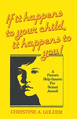 If It Happens To Your Child, It Happens To You!: A Parent's Help-Source On Sexual Assault