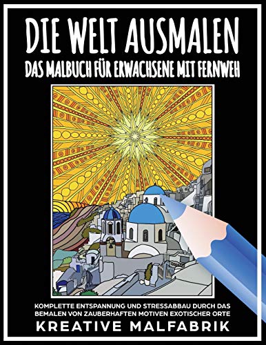 Die Welt ausmalen: Das Malbuch f?r Erwachsene mit Fernweh: Komplette Entspannung und Stressabbau durch das Bemalen von zauberhaften Motiven exotischer Orte (German Edition) - 9781647802004