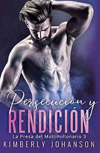 Persecuci??n y Rendici??n: Romance con un Multimillonario 8-10 (La Presa del Multimillonario) (Spanish Edition)