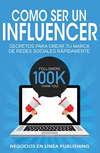 Como ser un Influencer: Secretos Para Crear tu Marca de Redes Sociales R?ípidamente. (Spanish Edition)