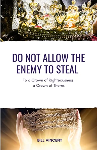 Do Not Allow The Enemy To Steal: To A Crown Of Righteousness, A Crown Of Thorns