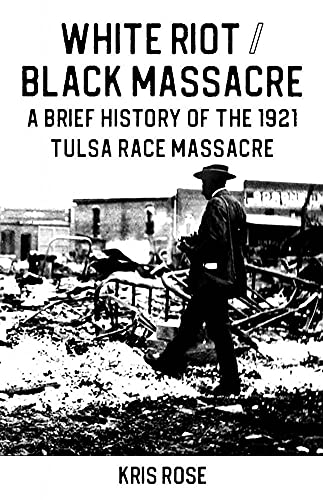 White Riot / Black Massacre: A Brief History Of The 1921 Tulsa Race Massacre
