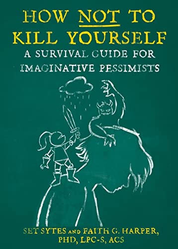How Not To Kill Yourself: A Survival Guide For Imaginative Pessimists