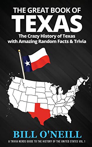 The Great Book of Texas: The Crazy History of Texas with Amazing Random Facts & Trivia (A Trivia Nerds Guide to the History of the Us) (VOL.1)