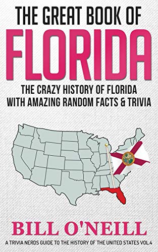 The Great Book of Florida: The Crazy History of Florida with Amazing Random Facts & Trivia (A Trivia Nerds Guide to the History of the Us) (VOL.4)