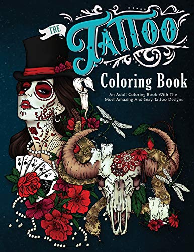 The Tattoo Coloring Book: An Adult Coloring Book With The Most Amazing And Sexy Tattoo Designs