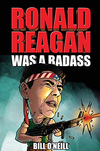 Ronald Reagan Was A Badass: Crazy But True Stories About The United States??? 40Th President