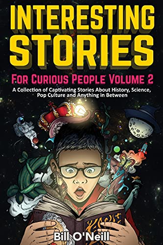 Interesting Stories For Curious People Volume 2: A Collection Of Captivating Stories About History, Science, Pop Culture And Anything In Between
