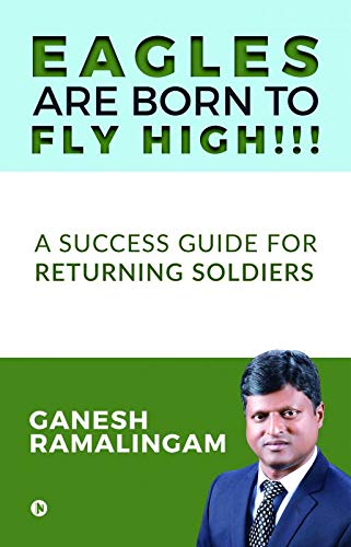 Eagles Are Born to Fly High!!!: A Success Guide for Returning Soldiers