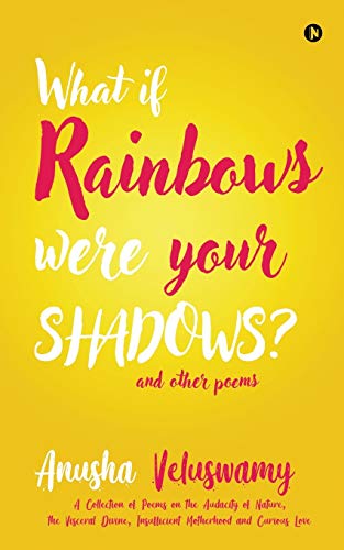 What If Rainbows Were Your Shadows?: And Other Poems